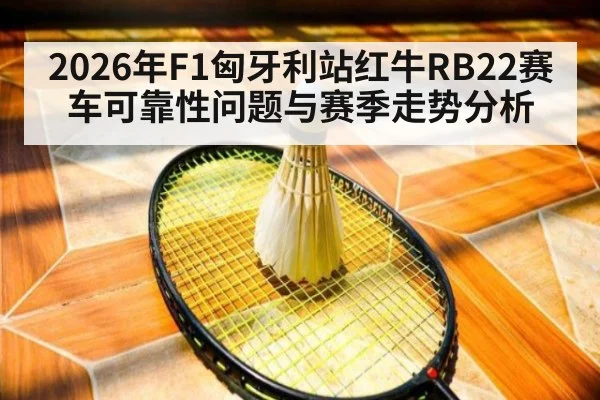 2026年F1匈牙利站红牛RB22赛车可靠性问题与赛季走势分析